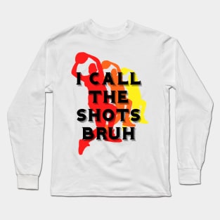 I call the shots bruh Long Sleeve T-Shirt